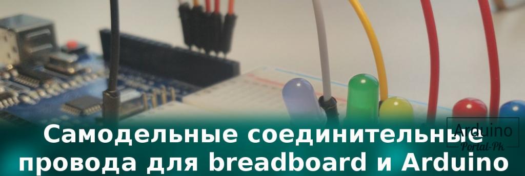 .Самодельные соединительные провода для breadboard и Arduino